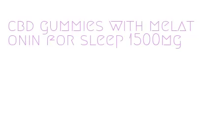 cbd gummies with melatonin for sleep 1500mg