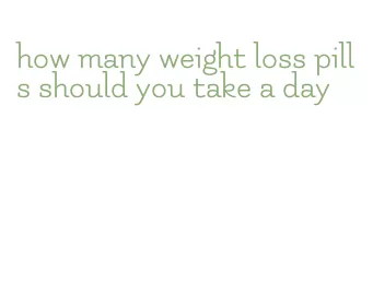 how many weight loss pills should you take a day