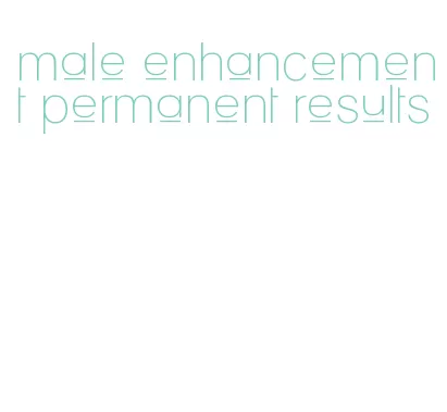 male enhancement permanent results