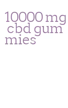 10000 mg cbd gummies