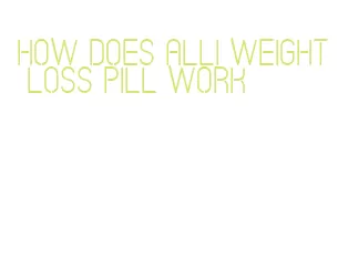 how does alli weight loss pill work