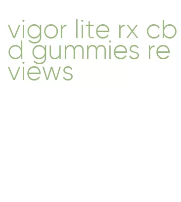 vigor lite rx cbd gummies reviews