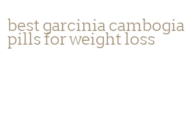best garcinia cambogia pills for weight loss