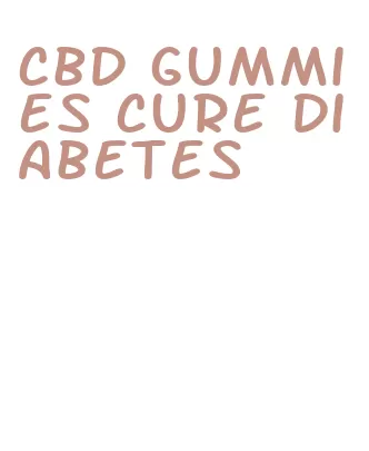 cbd gummies cure diabetes