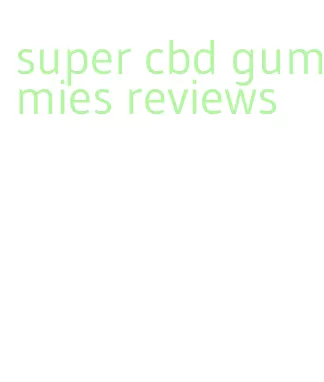 super cbd gummies reviews