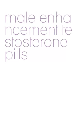 male enhancement testosterone pills