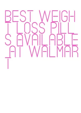 best weight loss pills available at walmart