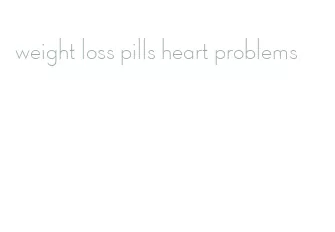 weight loss pills heart problems