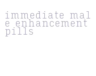 immediate male enhancement pills