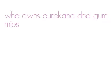 who owns purekana cbd gummies