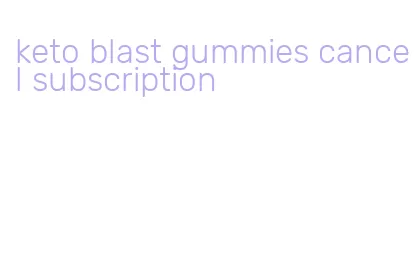 keto blast gummies cancel subscription