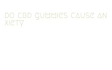 do cbd gummies cause anxiety