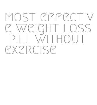 most effective weight loss pill without exercise
