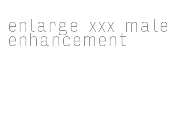 enlarge xxx male enhancement