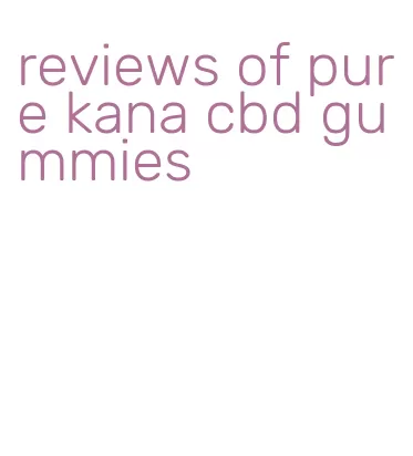 reviews of pure kana cbd gummies