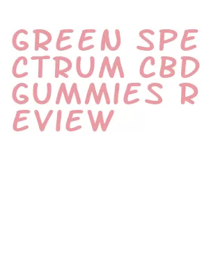 green spectrum cbd gummies review