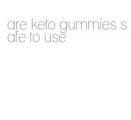 are keto gummies safe to use