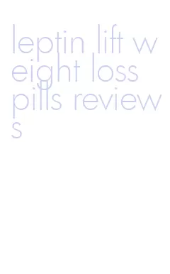 leptin lift weight loss pills reviews