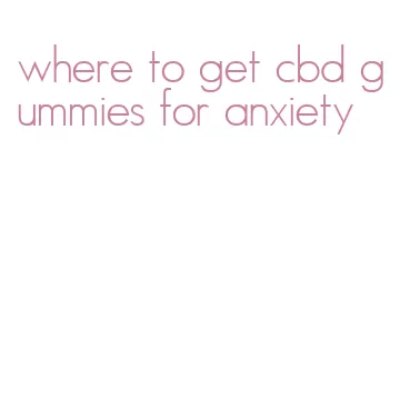 where to get cbd gummies for anxiety