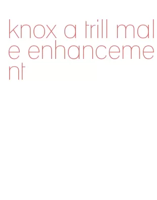 knox a trill male enhancement
