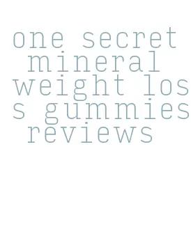 one secret mineral weight loss gummies reviews