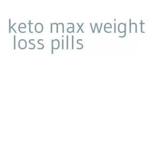 keto max weight loss pills