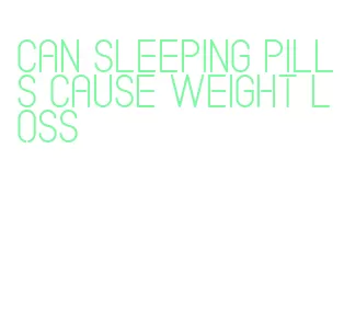 can sleeping pills cause weight loss