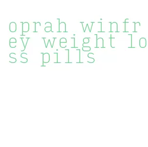 oprah winfrey weight loss pills