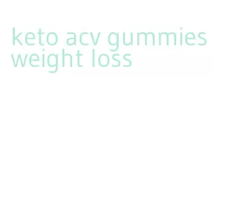keto acv gummies weight loss