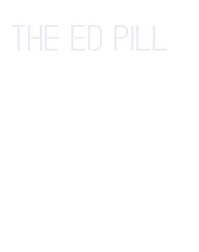 the ed pill