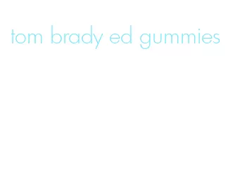 tom brady ed gummies