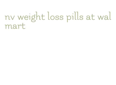 nv weight loss pills at walmart