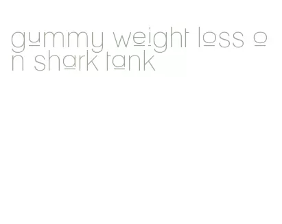 gummy weight loss on shark tank