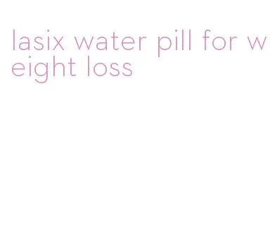 lasix water pill for weight loss