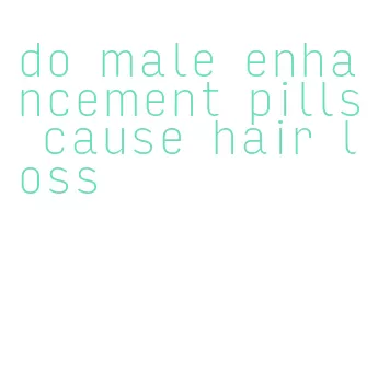 do male enhancement pills cause hair loss