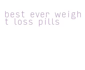 best ever weight loss pills