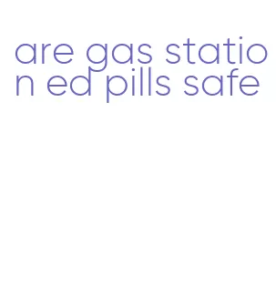 are gas station ed pills safe