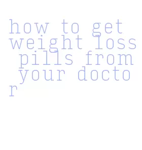 how to get weight loss pills from your doctor
