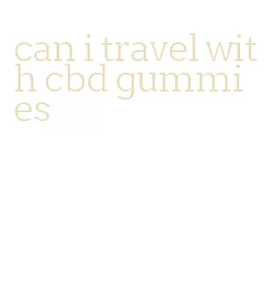 can i travel with cbd gummies