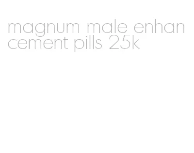 magnum male enhancement pills 25k