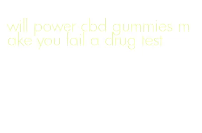 will power cbd gummies make you fail a drug test