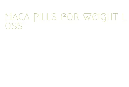 maca pills for weight loss
