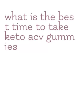 what is the best time to take keto acv gummies