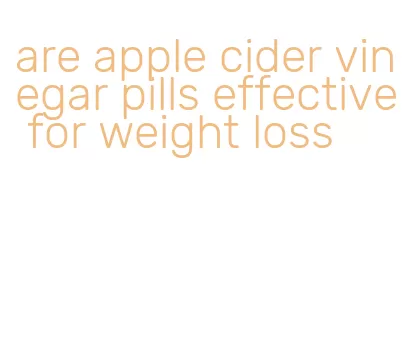 are apple cider vinegar pills effective for weight loss