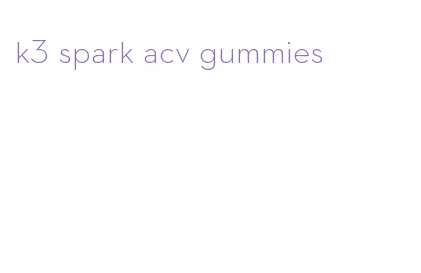 k3 spark acv gummies
