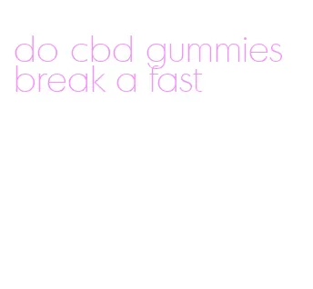 do cbd gummies break a fast