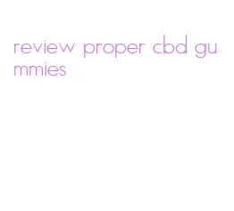 review proper cbd gummies