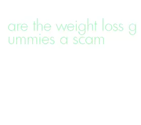 are the weight loss gummies a scam