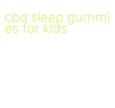 cbd sleep gummies for kids