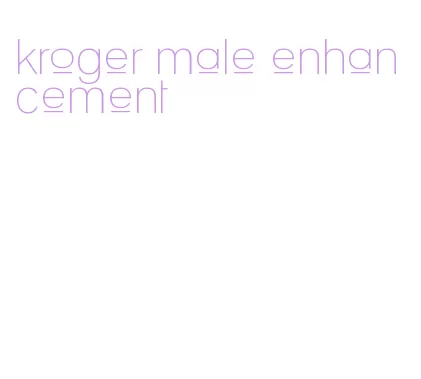 kroger male enhancement